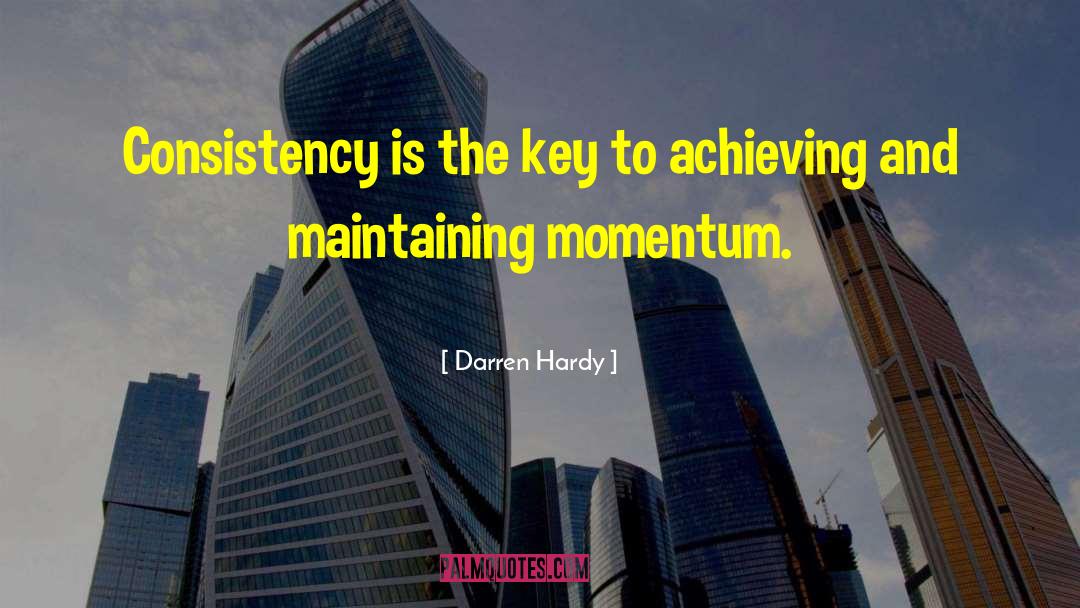 Darren Hardy Quotes: Consistency is the key to