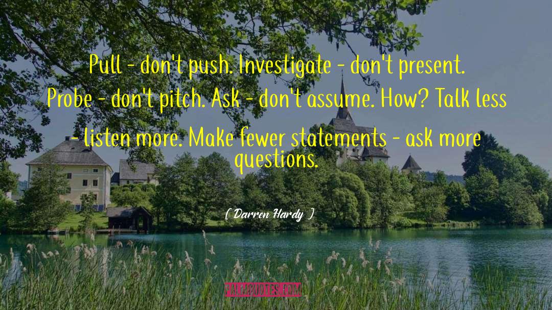 Darren Hardy Quotes: Pull - don't push. Investigate