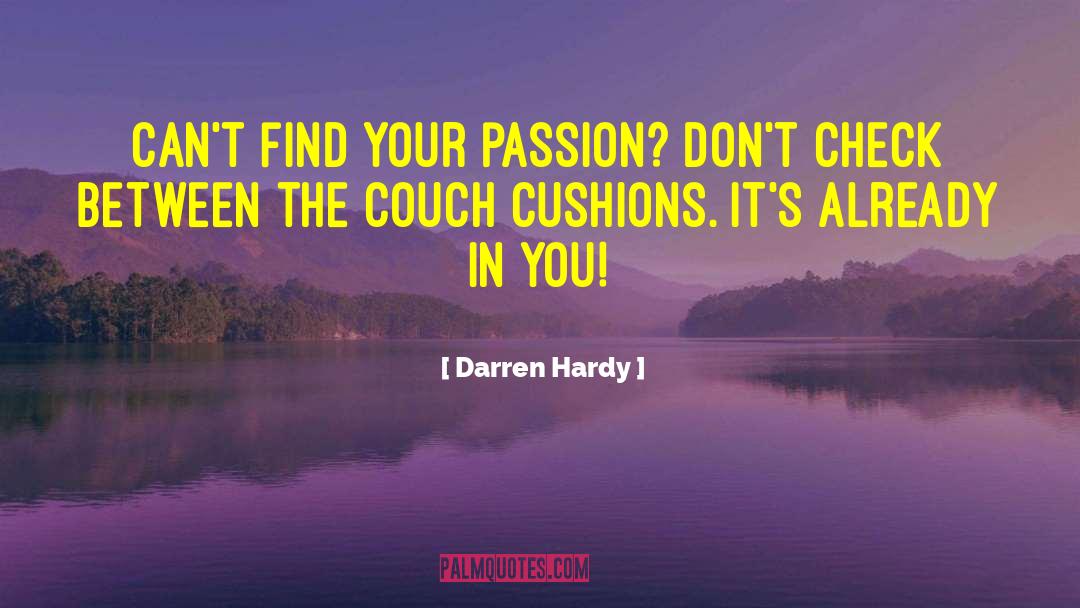 Darren Hardy Quotes: Can't find your passion? Don't