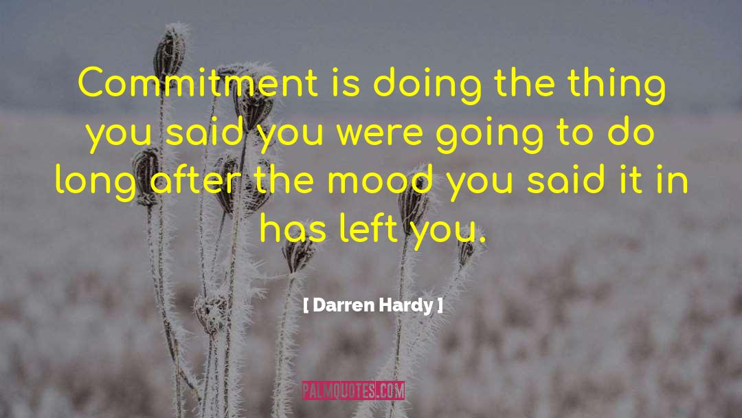 Darren Hardy Quotes: Commitment is doing the thing