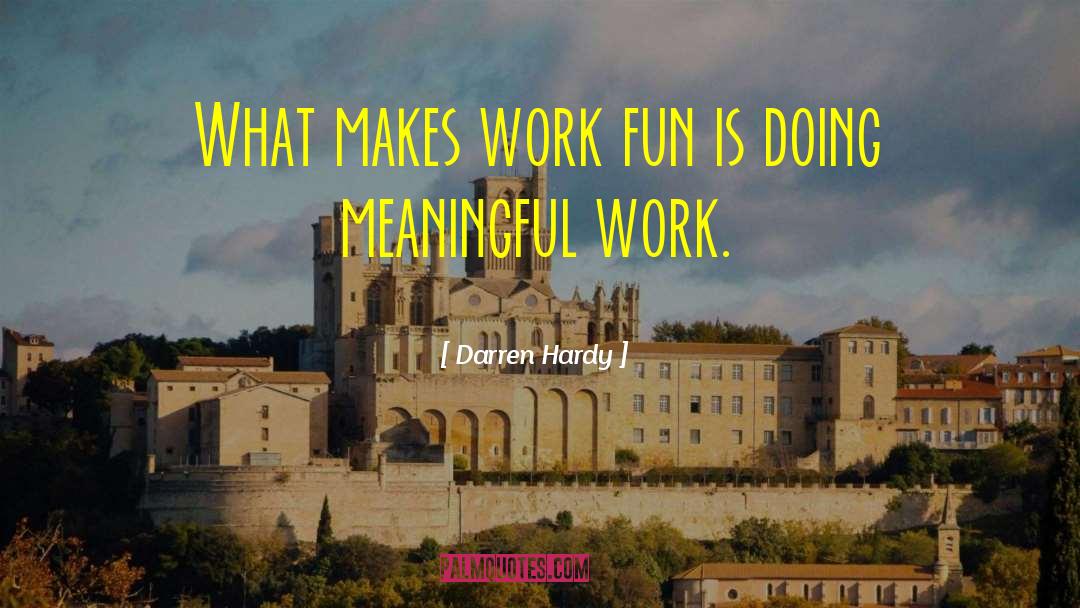 Darren Hardy Quotes: What makes work fun is
