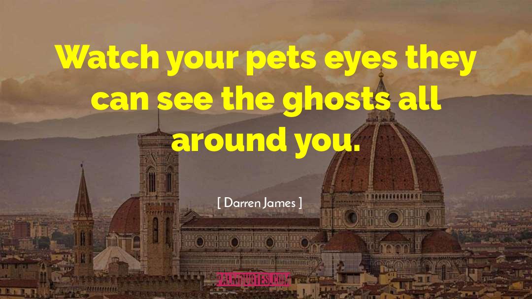 Darren James Quotes: Watch your pets eyes they