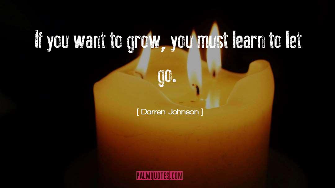 Darren Johnson Quotes: If you want to grow,