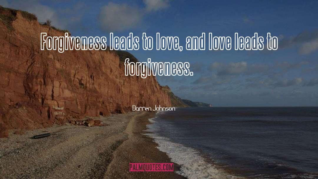 Darren Johnson Quotes: Forgiveness leads to love, and
