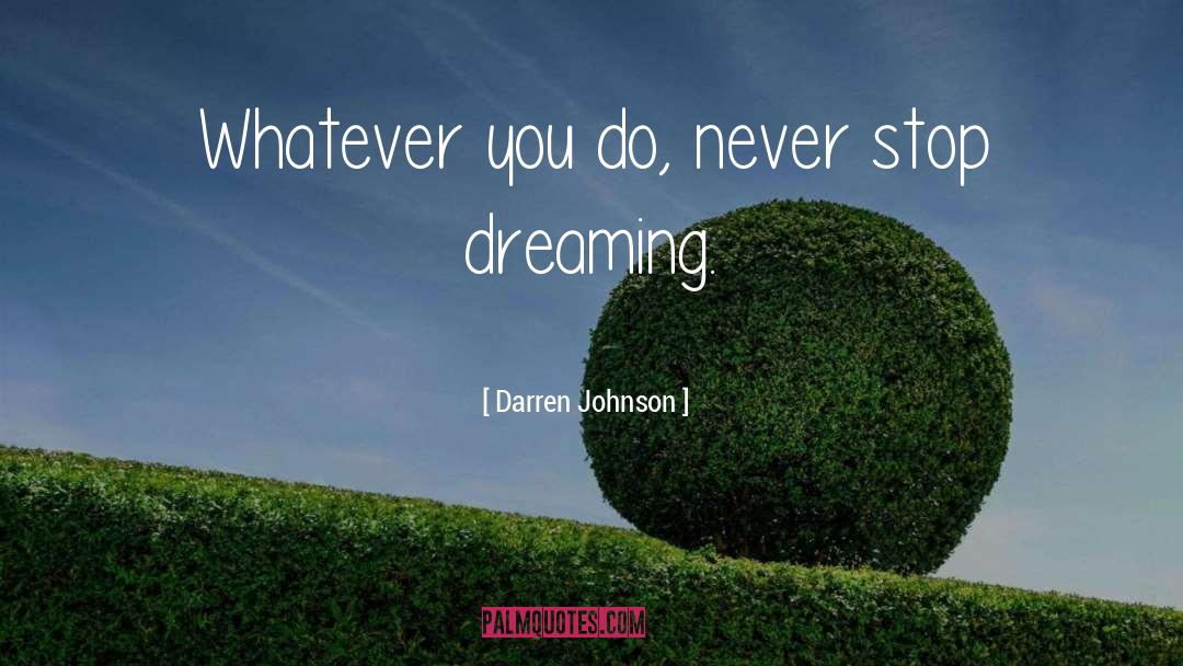 Darren Johnson Quotes: Whatever you do, never stop