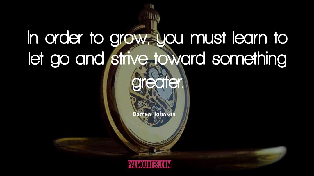 Darren Johnson Quotes: In order to grow, you