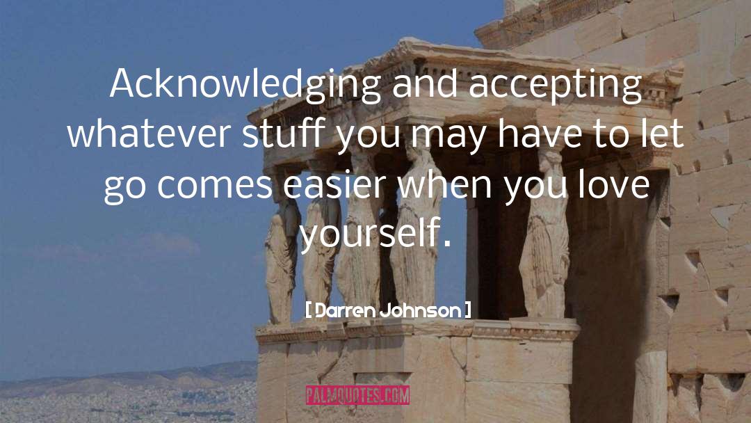 Darren Johnson Quotes: Acknowledging and accepting whatever stuff