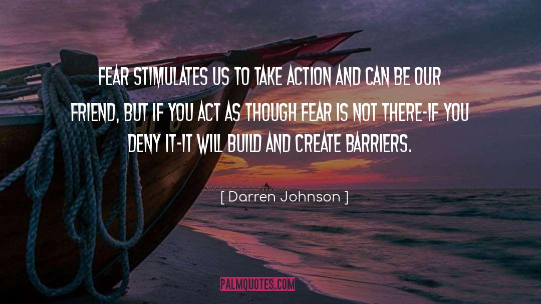 Darren Johnson Quotes: Fear stimulates us to take