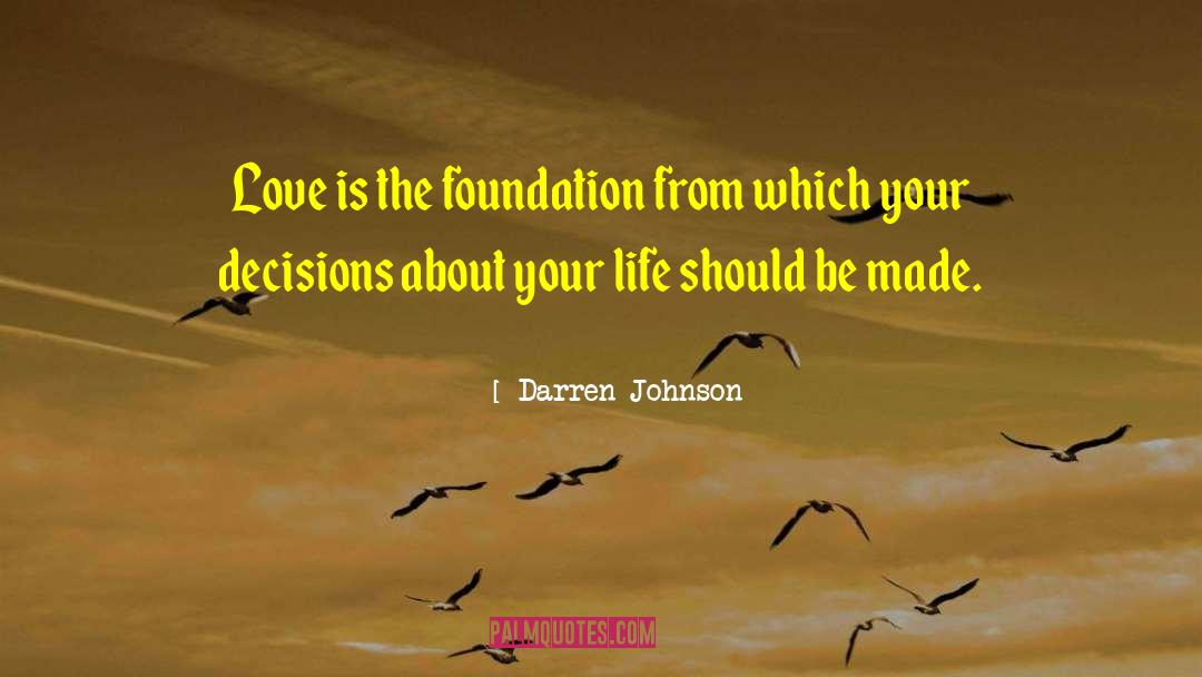 Darren Johnson Quotes: Love is the foundation from