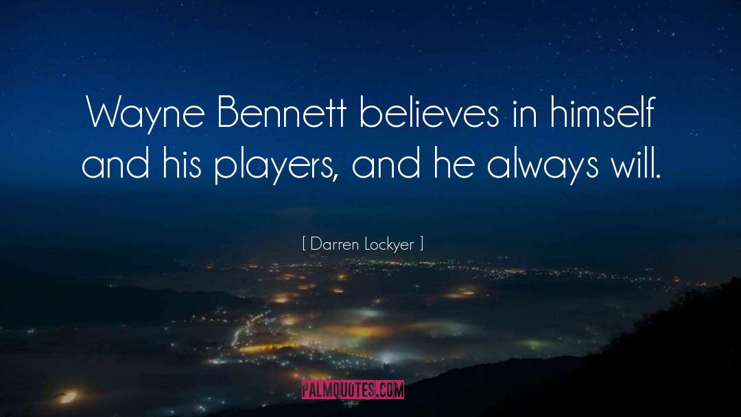 Darren Lockyer Quotes: Wayne Bennett believes in himself