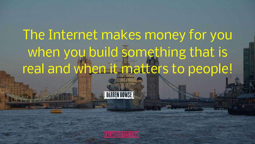 Darren Rowse Quotes: The Internet makes money for