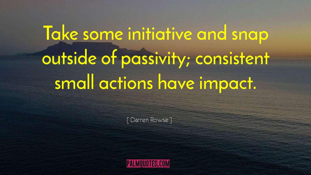 Darren Rowse Quotes: Take some initiative and snap