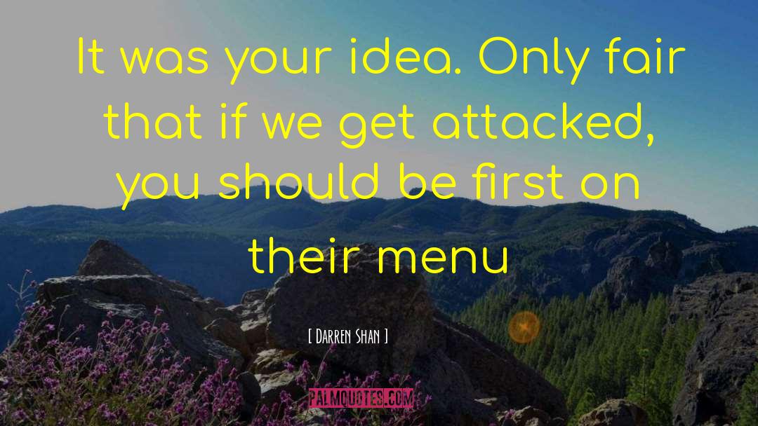 Darren Shan Quotes: It was your idea. Only