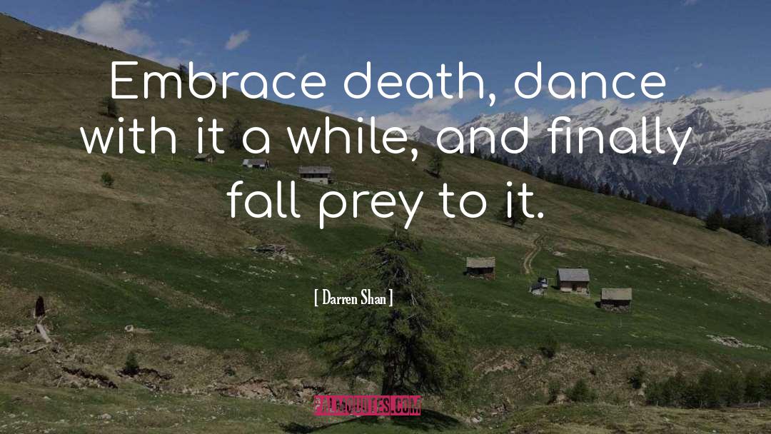 Darren Shan Quotes: Embrace death, dance with it