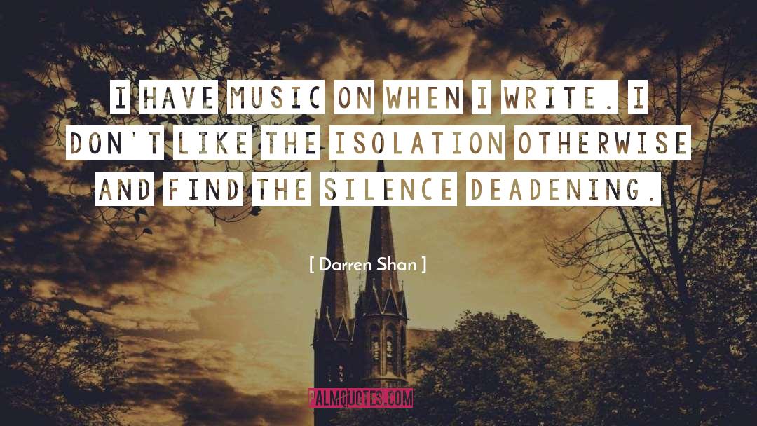 Darren Shan Quotes: I have music on when