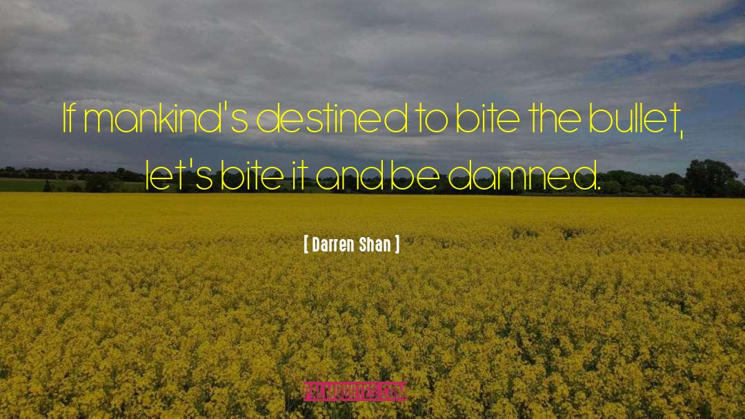 Darren Shan Quotes: If mankind's destined to bite