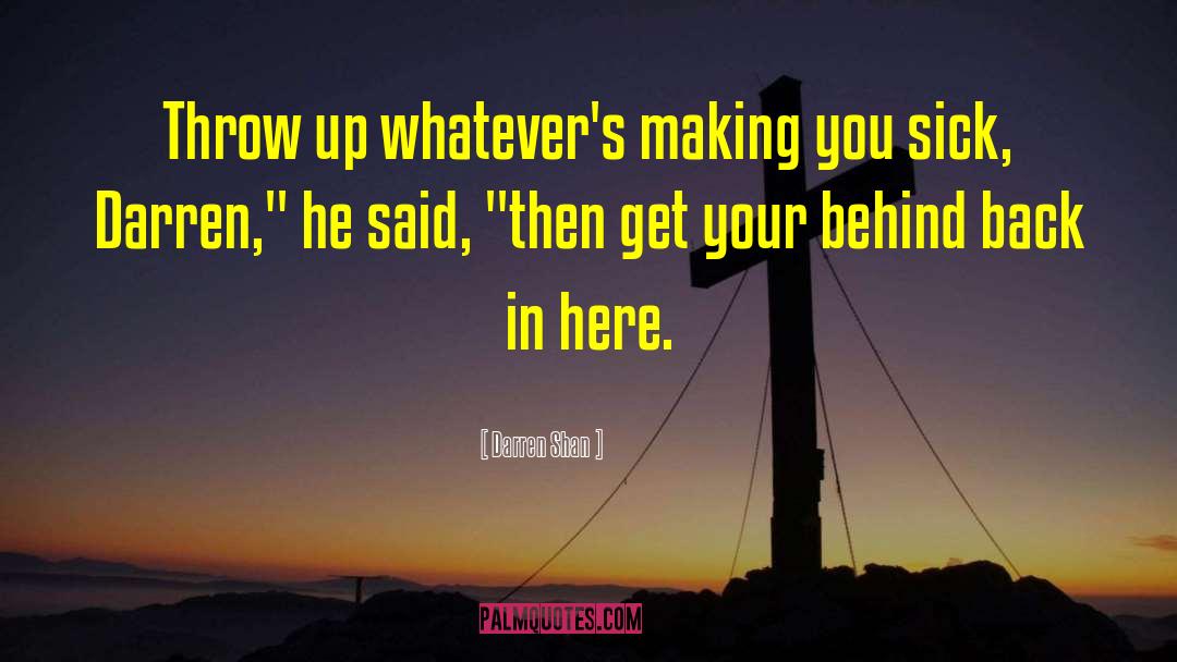 Darren Shan Quotes: Throw up whatever's making you