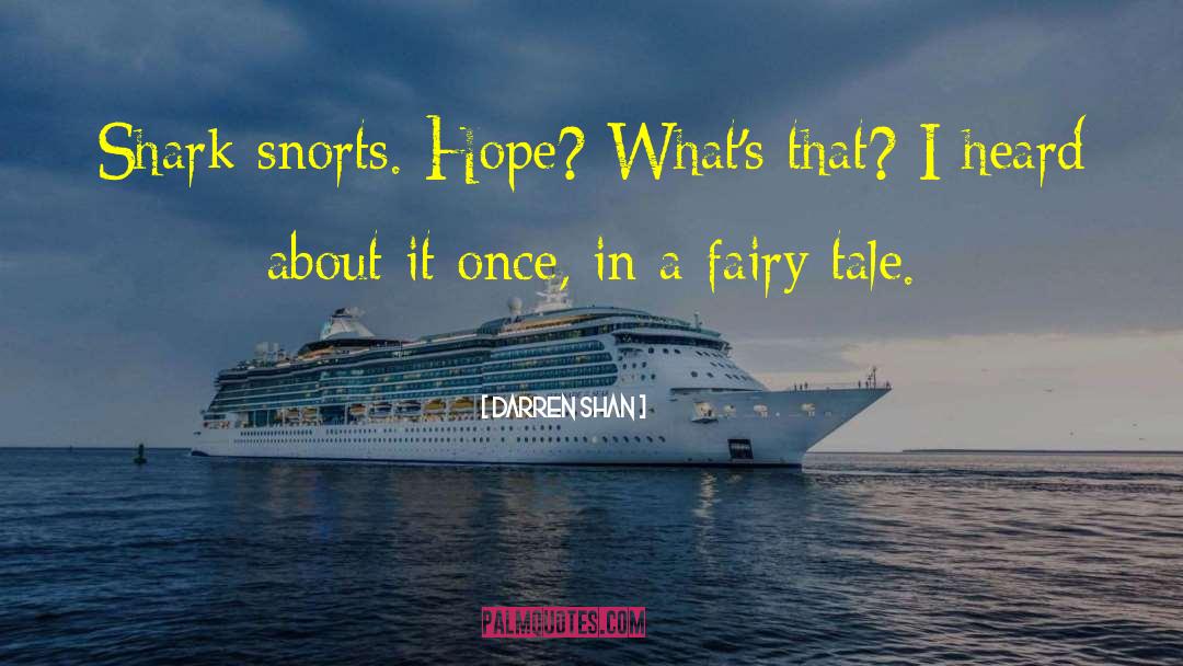 Darren Shan Quotes: Shark snorts. Hope? What's that?