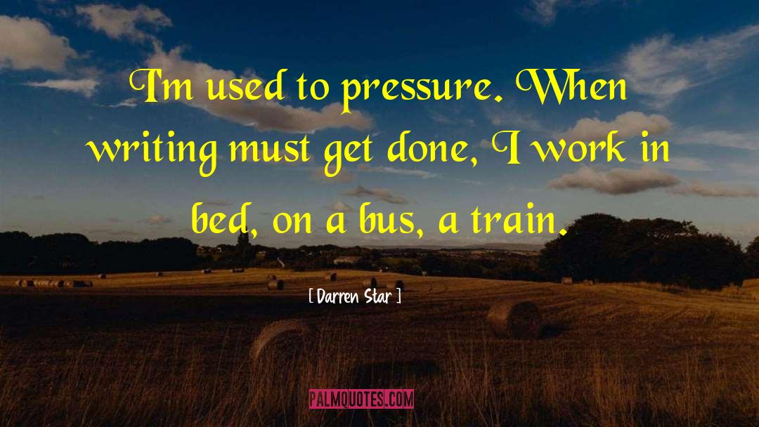 Darren Star Quotes: I'm used to pressure. When