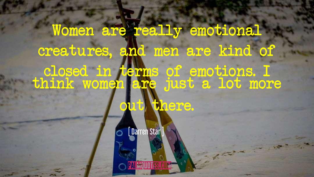 Darren Star Quotes: Women are really emotional creatures,