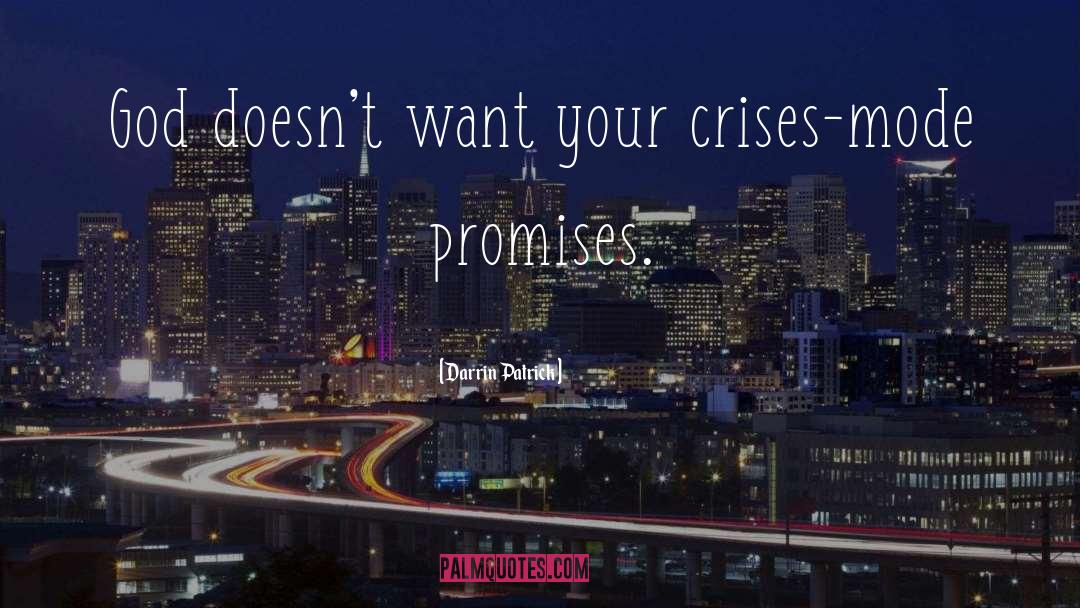 Darrin Patrick Quotes: God doesn't want your crises-mode