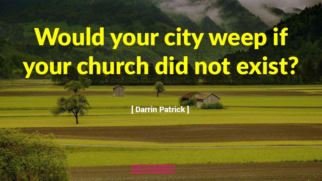 Darrin Patrick Quotes: Would your city weep if