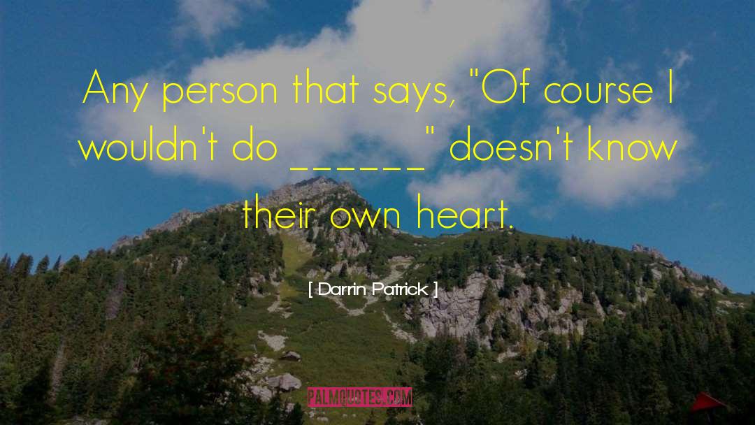 Darrin Patrick Quotes: Any person that says, 