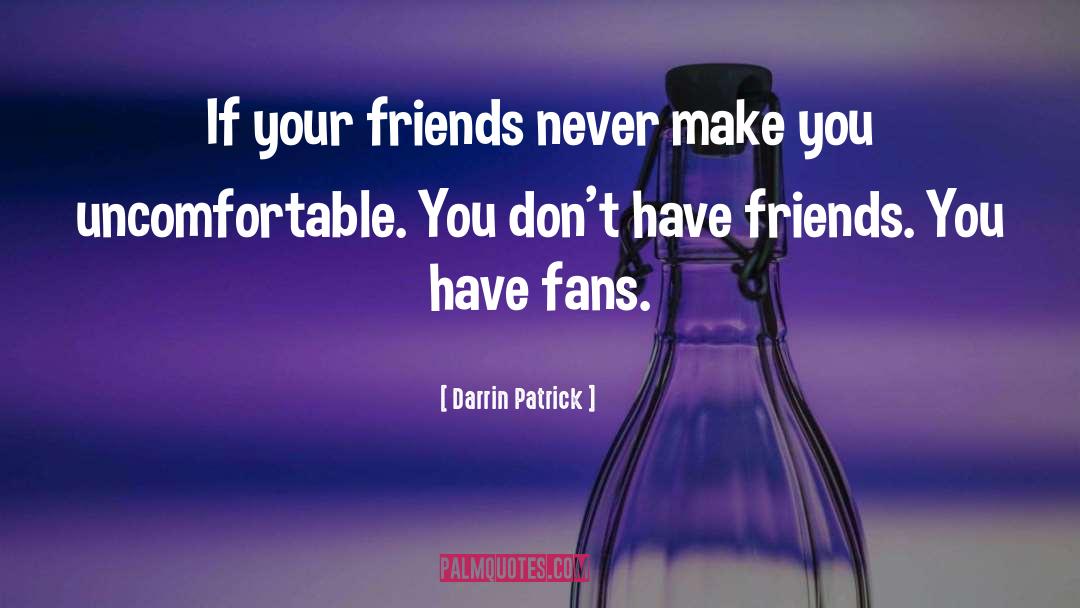 Darrin Patrick Quotes: If your friends never make