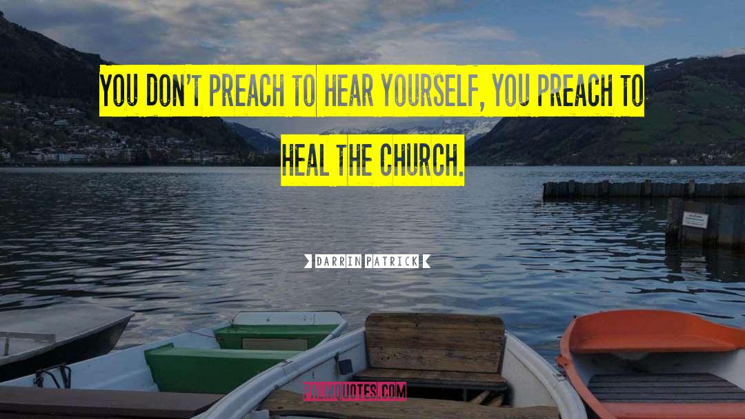 Darrin Patrick Quotes: You don't preach to hear