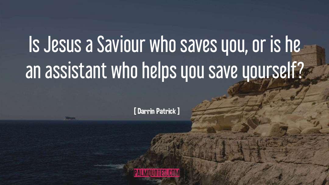 Darrin Patrick Quotes: Is Jesus a Saviour who