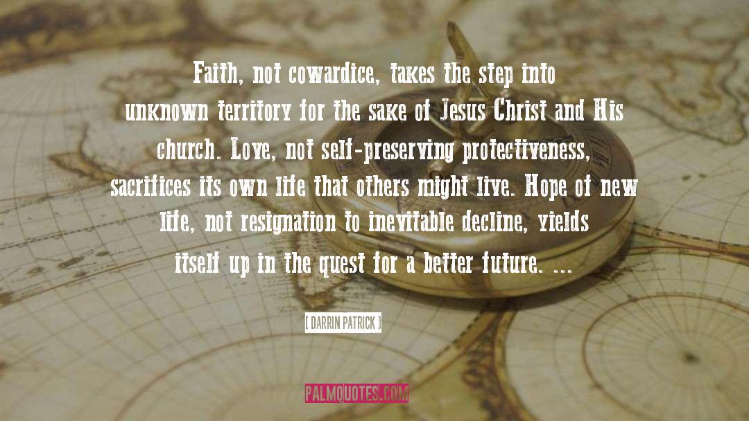 Darrin Patrick Quotes: Faith, not cowardice, takes the