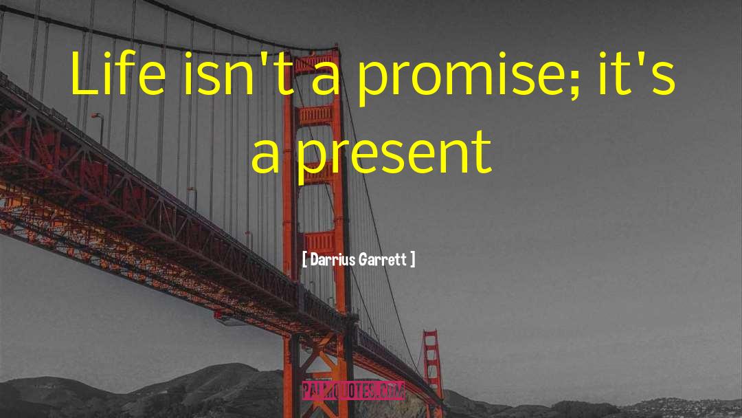 Darrius Garrett Quotes: Life isn't a promise; it's