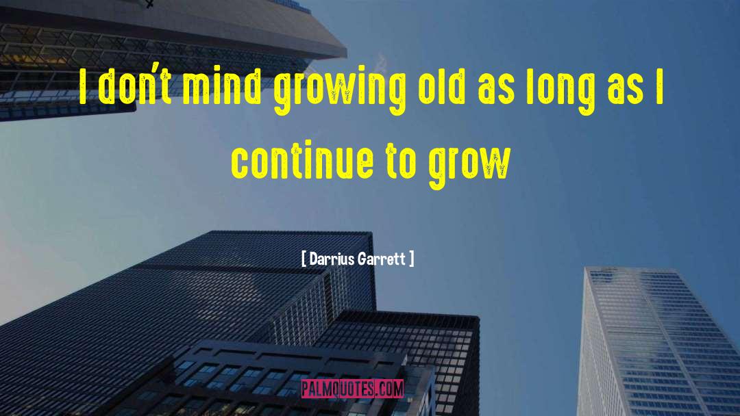 Darrius Garrett Quotes: I don't mind growing old