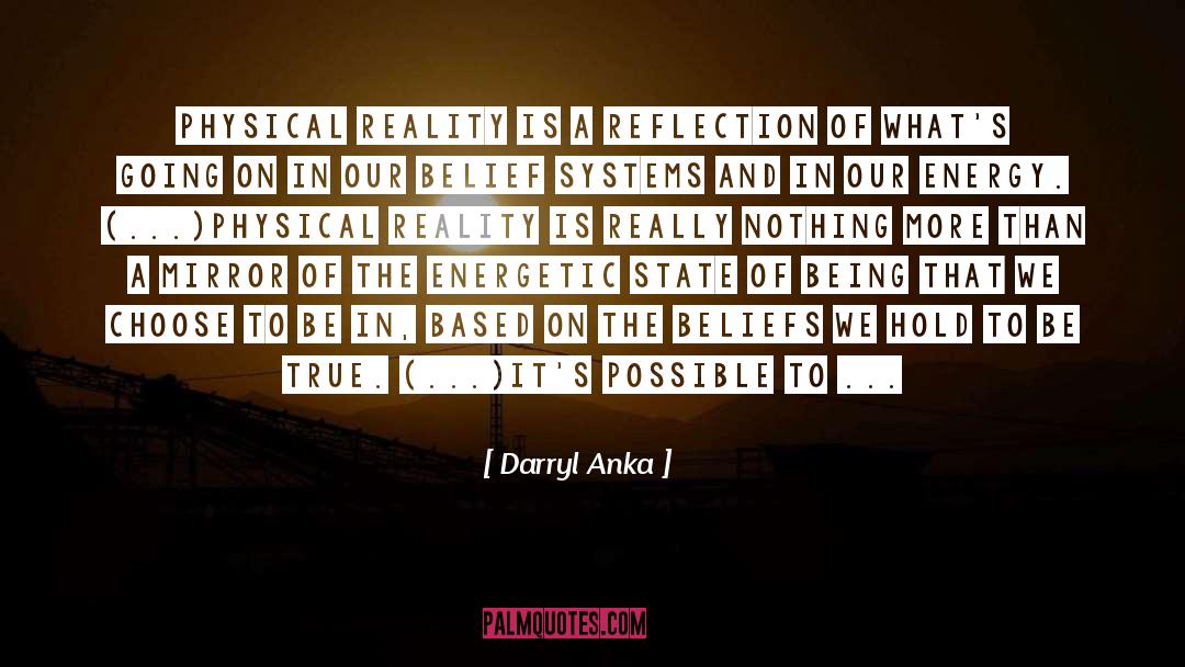 Darryl Anka Quotes: Physical reality is a reflection