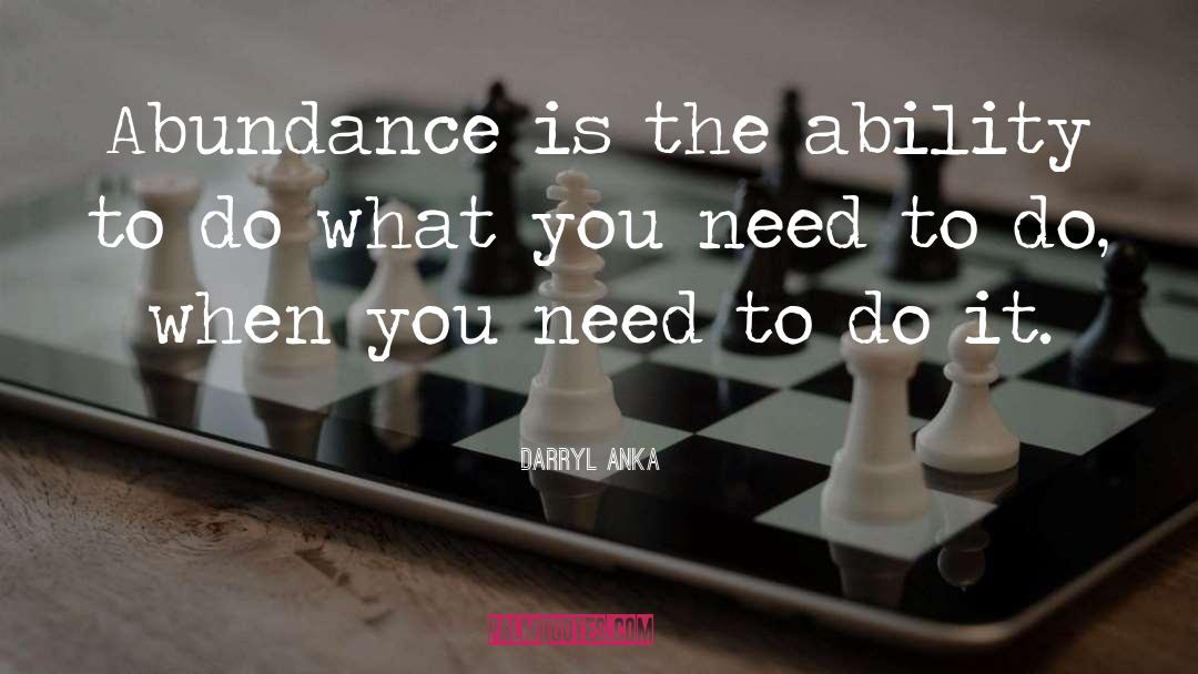 Darryl Anka Quotes: Abundance is the ability to