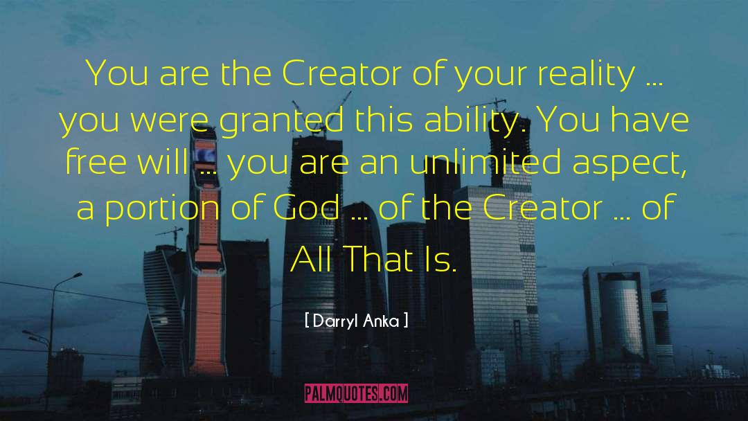 Darryl Anka Quotes: You are the Creator of