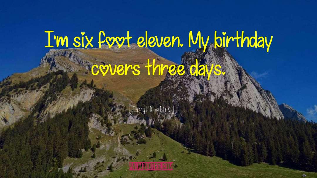 Darryl Dawkins Quotes: I'm six foot eleven. My