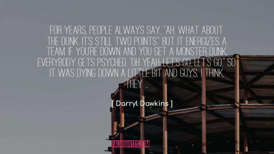 Darryl Dawkins Quotes: For years, people always say,