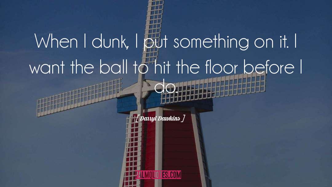 Darryl Dawkins Quotes: When I dunk, I put