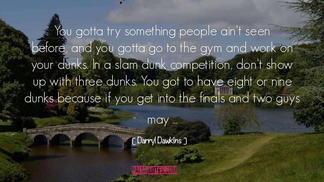 Darryl Dawkins Quotes: You gotta try something people