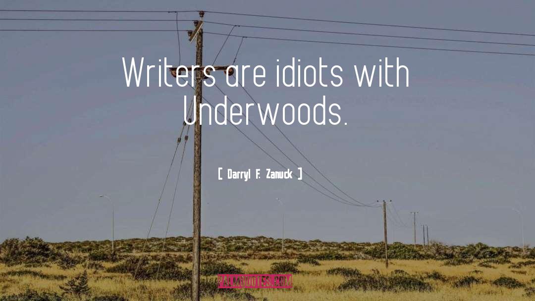 Darryl F. Zanuck Quotes: Writers are idiots with Underwoods.