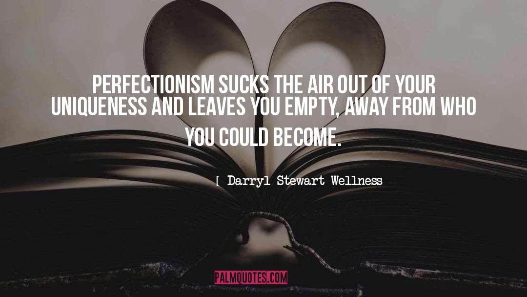 Darryl Stewart Wellness Quotes: Perfectionism sucks the air out