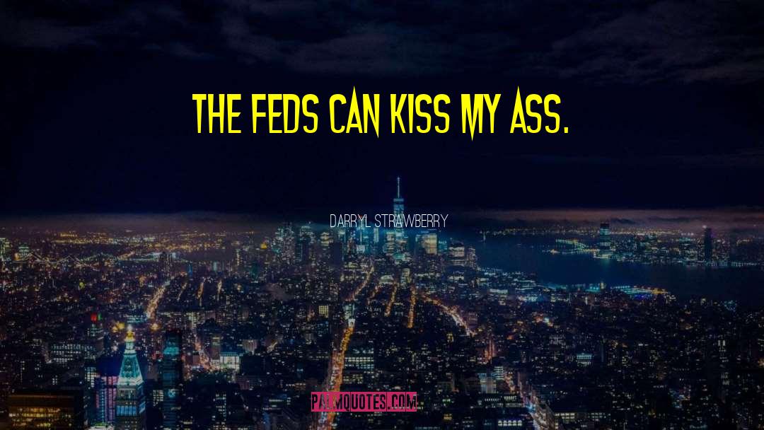 Darryl Strawberry Quotes: The Feds can kiss my