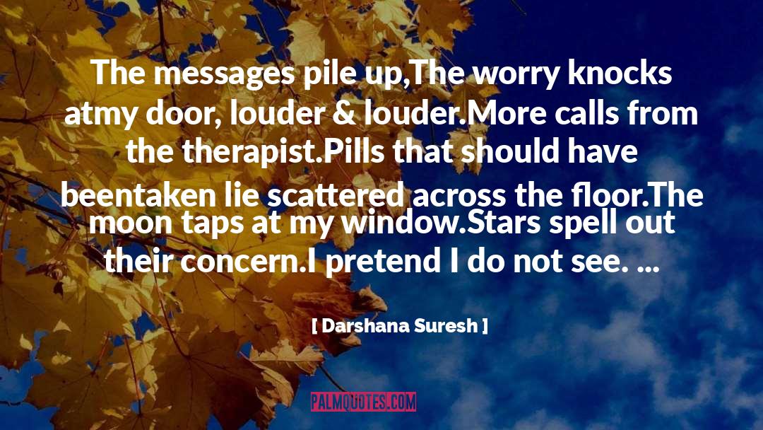 Darshana Suresh Quotes: The messages pile up,<br />The