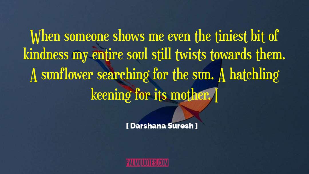 Darshana Suresh Quotes: When someone shows me even