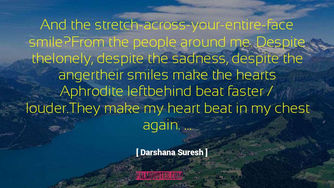 Darshana Suresh Quotes: And the stretch-across-your-entire-face smile?<br /><br