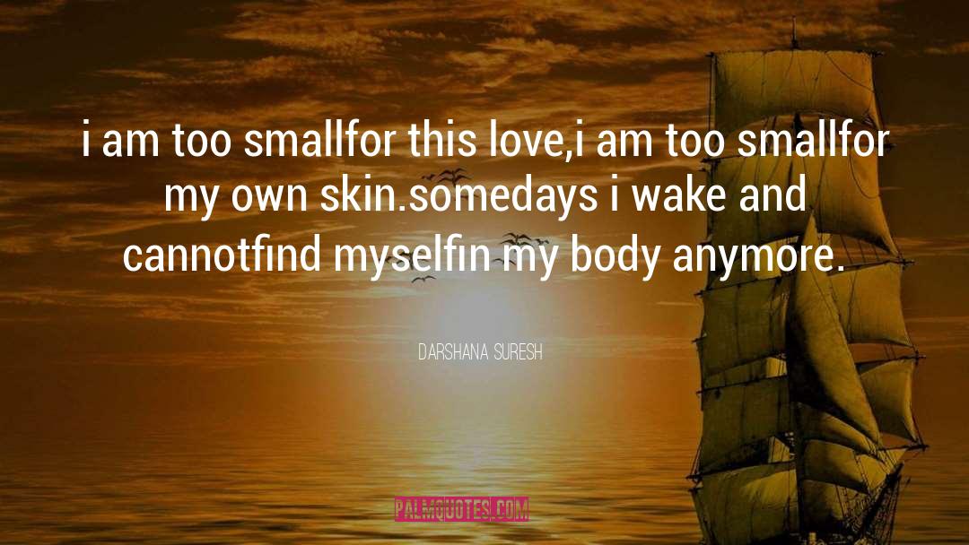 Darshana Suresh Quotes: i am too small<br />for