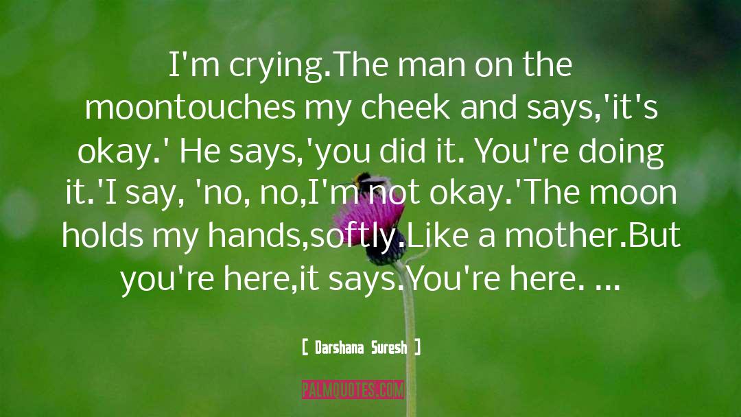 Darshana Suresh Quotes: I'm crying.<br />The man on