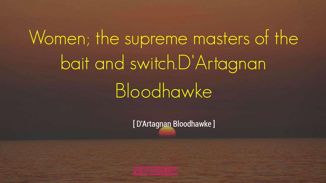D'Artagnan Bloodhawke Quotes: Women; the supreme masters of