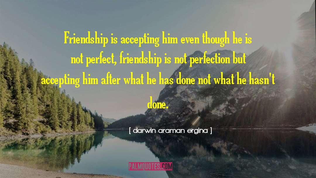 Darwin Araman Ergina Quotes: Friendship is accepting him even